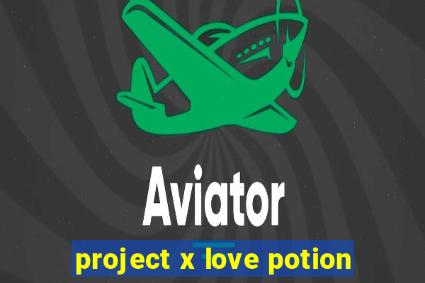 project x love potion